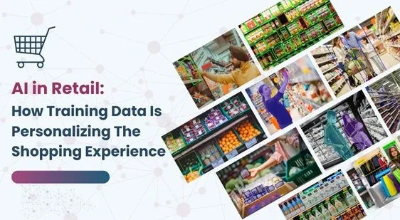 AI IN Retail: How Training Data Is Personalizing The Shopping Experience