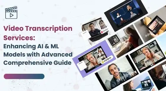 Enhancing AI & ML Models with Advanced Video Transcription Services: A Comprehensive Guide