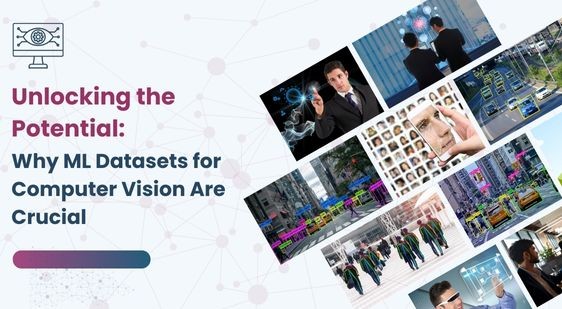Unlocking the Potential: Why ML Datasets for Computer Vision Are Crucial